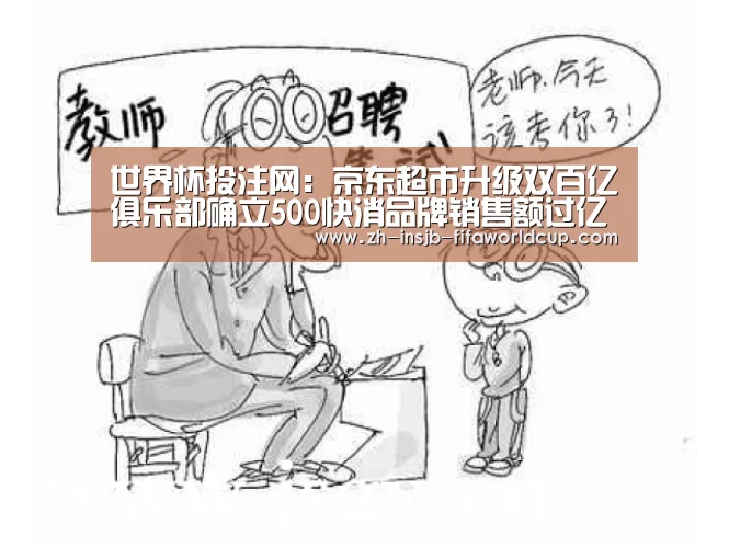 世界杯投注网:京东超市升级双百亿俱乐部确立500快消品牌销售额过亿目标(图3) 世界杯投注网