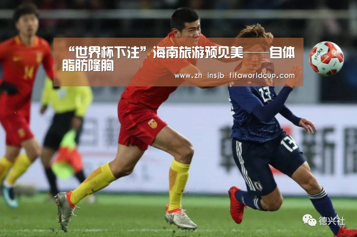 “世界杯下注”海南旅游预见美——自体脂肪隆胸(图4) 世界杯投注网