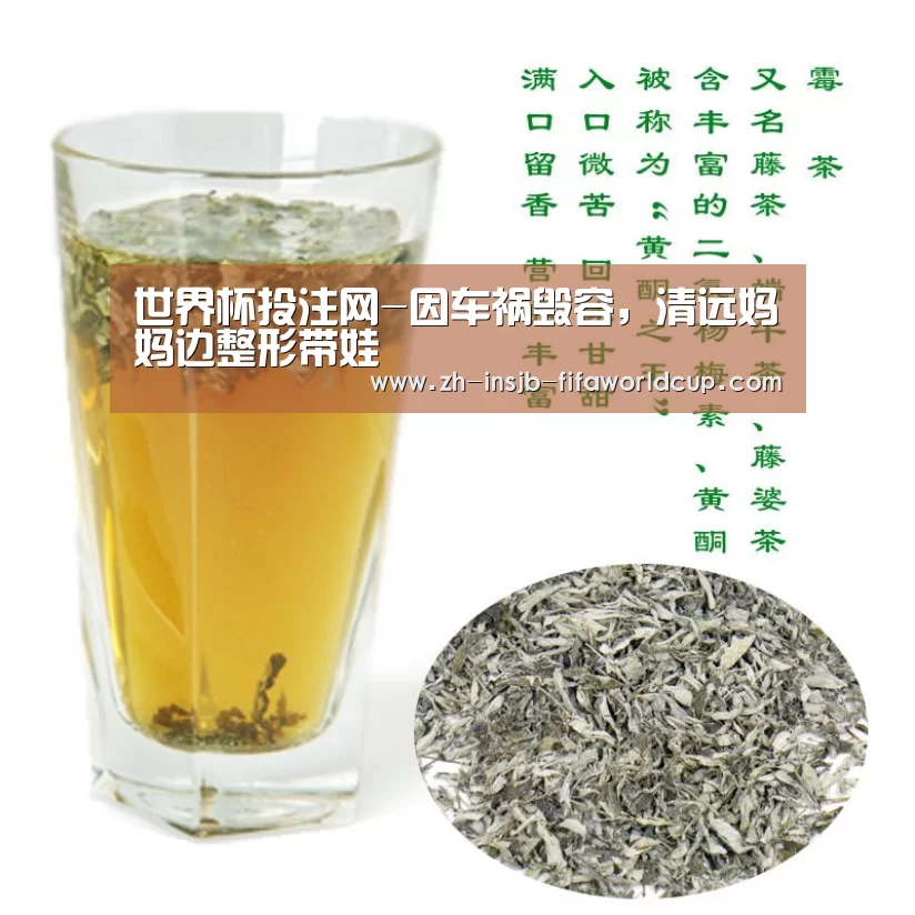 世界杯投注网-因车祸毁容,清远妈妈边整形带娃(图2) 世界杯下注平台